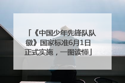《中国少年先锋队队徽》国家标准6月1日正式实施，一图读懂