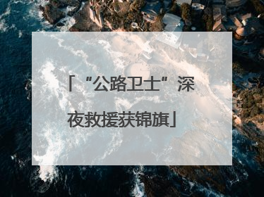 “公路卫士”深夜救援获锦旗
