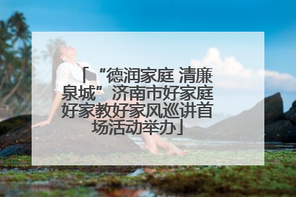 “德润家庭 清廉泉城”济南市好家庭好家教好家风巡讲首场活动举办