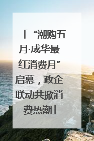 “潮购五月·成华最红消费月”启幕，政企联动共掀消费热潮