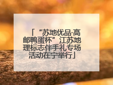 “苏地优品·高邮鸭蛋杯”江苏地理标志伴手礼专场活动在宁举行