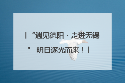 “遇见德阳・走进无锡” 明日逐光而来！