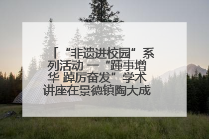 “非遗进校园”系列活动 一“踵事增华 踔厉奋发”学术讲座在景德镇陶大成功举办（图）