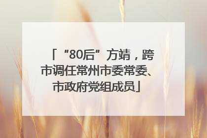 “80后”方靖，跨市调任常州市委常委、市政府党组成员
