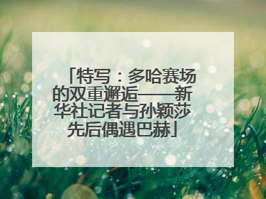 特写：多哈赛场的双重邂逅——新华社记者与孙颖莎先后偶遇巴赫