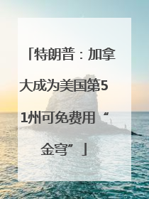 特朗普：加拿大成为美国第51州可免费用“金穹”