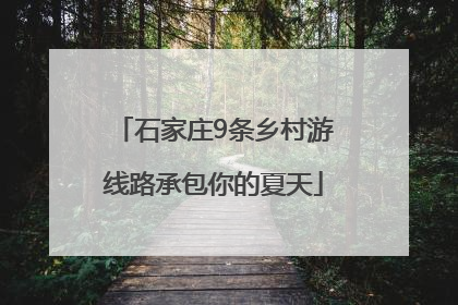 石家庄9条乡村游线路承包你的夏天