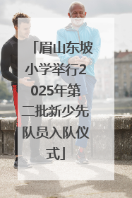 眉山东坡小学举行2025年第二批新少先队员入队仪式