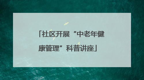 社区开展“中老年健康管理”科普讲座