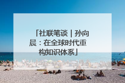社联笔谈｜孙向晨：在全球时代重构知识体系