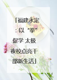 福建永定：以“拳”促学 太极夜校点亮干部新生活