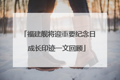 福建舰将迎重要纪念日 成长印迹一文回顾