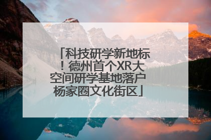 科技研学新地标！德州首个XR大空间研学基地落户杨家圈文化街区