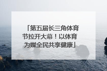第五届长三角体育节拉开大幕！以体育为媒全民共享健康