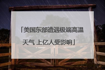 美国东部遭遇极端高温天气 上亿人受影响