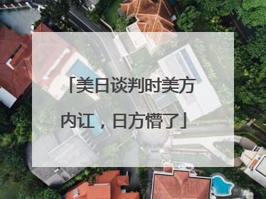 美日谈判时美方内讧，日方懵了
