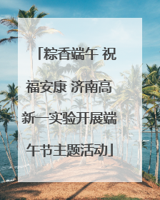 粽香端午 祝福安康 济南高新一实验开展端午节主题活动