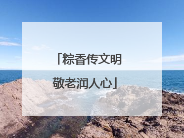 粽香传文明 敬老润人心
