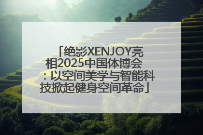 绝影XENJOY亮相2025中国体博会：以空间美学与智能科技掀起健身空间革命