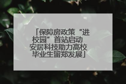保障房政策“进校园”首站启动 安居科技助力高校毕业生留郑发展