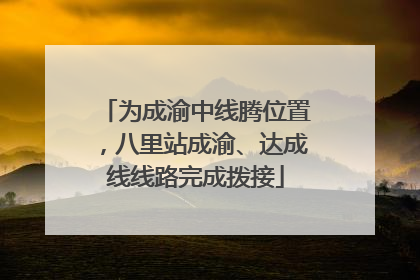 为成渝中线腾位置，八里站成渝、达成线线路完成拨接