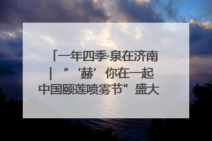 一年四季·泉在济南｜“‘赫’你在一起 中国颐莲喷雾节”盛大开启 共赴水润之约