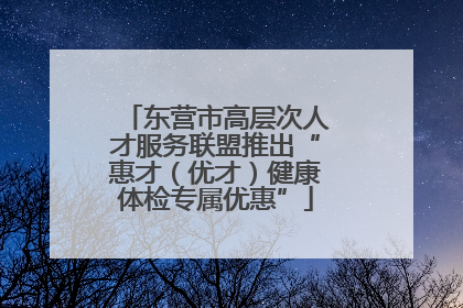 东营市高层次人才服务联盟推出“惠才（优才）健康体检专属优惠”