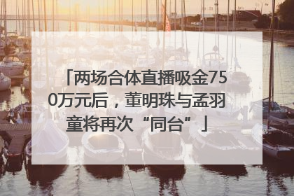 两场合体直播吸金750万元后，董明珠与孟羽童将再次“同台”