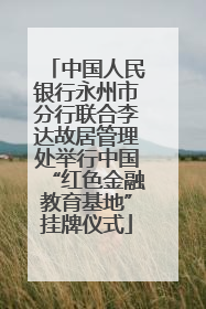 中国人民银行永州市分行联合李达故居管理处举行中国“红色金融教育基地”挂牌仪式