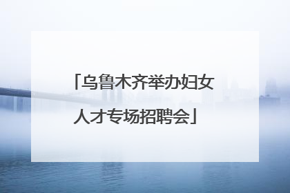 乌鲁木齐举办妇女人才专场招聘会