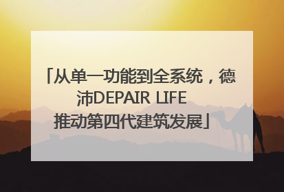 从单一功能到全系统，德沛DEPAIR LIFE推动第四代建筑发展