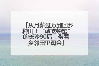 从月薪过万到回乡种田！“敢吃螃蟹”的长沙90后，带着乡邻田里淘金