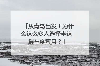 从青岛出发！为什么这么多人选择坐这趟车度蜜月？