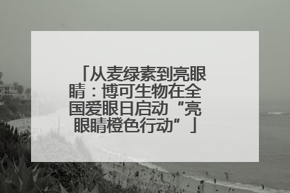 从麦绿素到亮眼睛：博可生物在全国爱眼日启动“亮眼睛橙色行动”