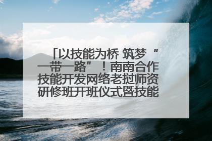 以技能为桥 筑梦“一带一路”！南南合作技能开发网络老挝师资研修班开班仪式暨技能梦工坊签约仪式举行