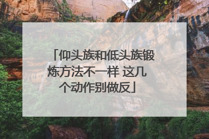 仰头族和低头族锻炼方法不一样 这几个动作别做反
