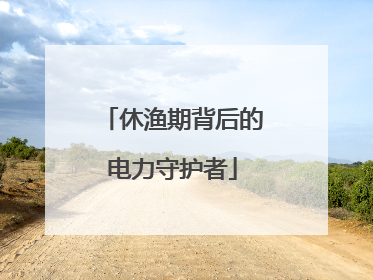 休渔期背后的电力守护者
