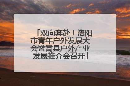 双向奔赴！洛阳市青年户外发展大会暨嵩县户外产业发展推介会召开