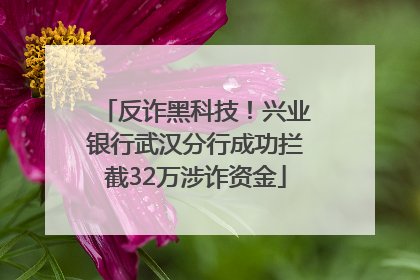 反诈黑科技！兴业银行武汉分行成功拦截32万涉诈资金