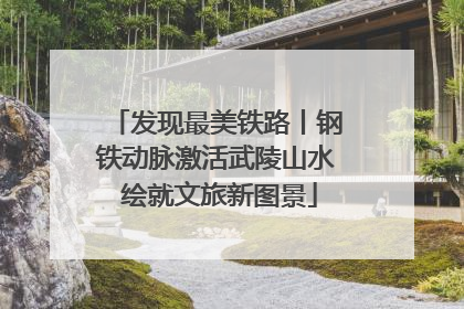 发现最美铁路丨钢铁动脉激活武陵山水 绘就文旅新图景