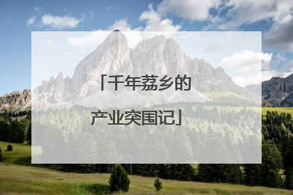 千年荔乡的产业突围记