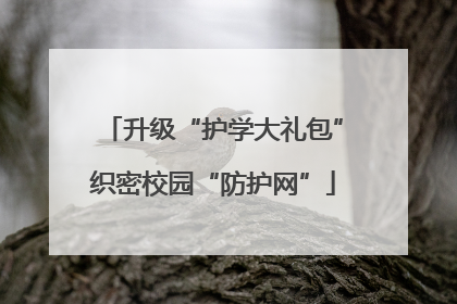 升级“护学大礼包”织密校园“防护网”