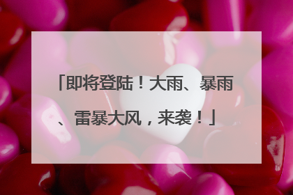 即将登陆！大雨、暴雨、雷暴大风，来袭！