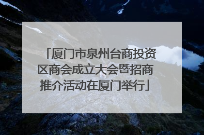 厦门市泉州台商投资区商会成立大会暨招商推介活动在厦门举行