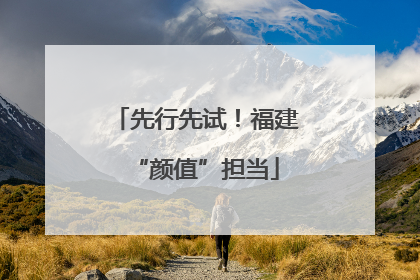 先行先试！福建“颜值”担当