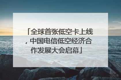 全球首张低空卡上线，中国电信低空经济合作发展大会启幕