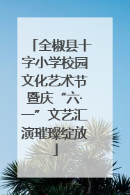 全椒县十字小学校园文化艺术节暨庆“六·一”文艺汇演璀璨绽放