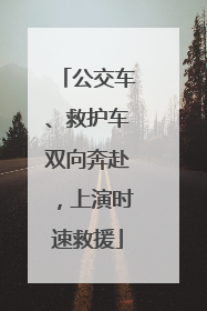 公交车、救护车双向奔赴，上演时速救援