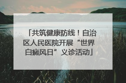 共筑健康防线！自治区人民医院开展“世界白癜风日”义诊活动
