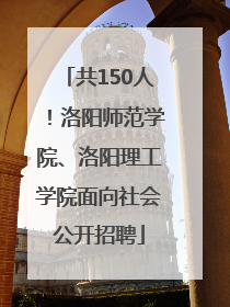 共150人！洛阳师范学院、洛阳理工学院面向社会公开招聘